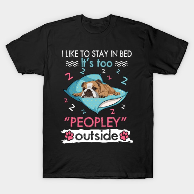 I Like To Stay In Bed It_s Too Peopley Outside Funny Bulldog T-Shirt by suttonouz9